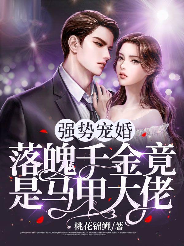 强势宠婚:落魄千金竟是马甲大佬