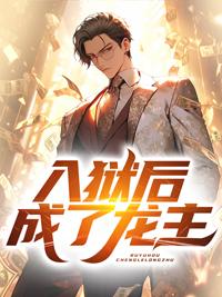 入狱五年我竟然成了龙主叶凡高菲菲